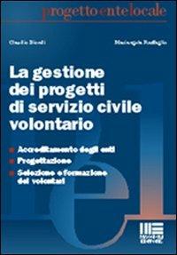 La gestione dei progetti di servizio civile volontario - Claudio Biondi, Mariangela Raffaglio - Libro Maggioli Editore 2006, Progetto ente locale | Libraccio.it