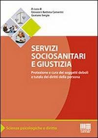 Servizi sociosanitari e giustizia. Protezione e cura dei soggetti deboli e tutela dei diritti della persona  - Libro Maggioli Editore 2013, Scienze psicologiche e diritto | Libraccio.it