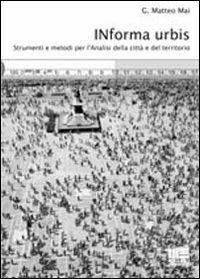 Informa urbis. Strumenti e metodi per l'analisi della città e del territorio - G. Matteo Mai - Libro Maggioli Editore 2008, Politecnica | Libraccio.it