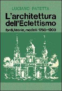 L' architettura dell'eclettismo. Fonti, teorie, modelli 1750-1900 - Luciano Patetta - Libro Maggioli Editore 2008, Politecnica | Libraccio.it