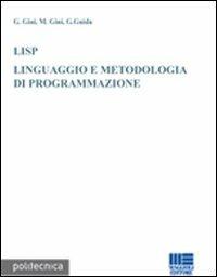LISP. Linguaggio e metodologia di programmazione - Giuseppina Gini, Maria Gini, Giovanni Guida - Libro Maggioli Editore 2008, Politecnica | Libraccio.it