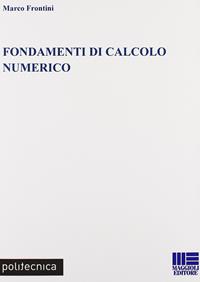Fondamenti di calcolo numerico - Marco Frontini - Libro Maggioli Editore 2008, Politecnica | Libraccio.it