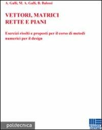 Vettori, matrici, rette e piani - Antonio Galli, M. Adele Galli, Barbara Balossi - Libro Maggioli Editore 2008, Politecnica | Libraccio.it