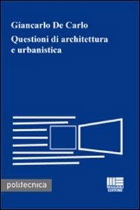 Questioni di architettura e urbanistica - Giancarlo De Carlo - Libro Maggioli Editore 2008, Politecnica | Libraccio.it