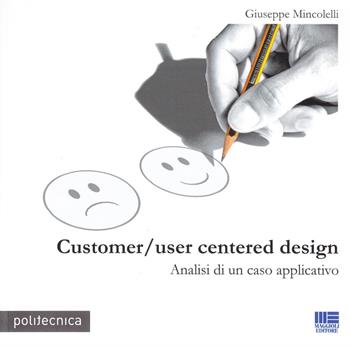 Customer/user centered design. Analisi di un caso applicativo - Giuseppe Mincolelli - Libro Maggioli Editore 2008, Politecnica | Libraccio.it