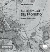Sulle tracce del progetto - Massimo Tadi - Libro Maggioli Editore 2008, Politecnica | Libraccio.it