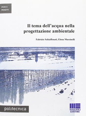 Il tema dell'acqua nella progettazione ambientale - Fabrizio Schiaffonati, Elena Mussinelli - Libro Maggioli Editore 2008, Politecnica | Libraccio.it