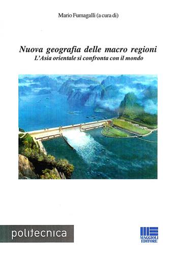 Nuova geografia delle macro regioni - Mario Fumagalli - Libro Maggioli Editore 2009, Politecnica | Libraccio.it