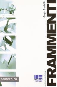 Frammenti - Guya Bertelli - Libro Maggioli Editore 2008, Politecnica | Libraccio.it