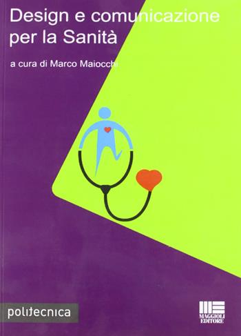 Design e comunicazione per la sanità - Marco Maiocchi - Libro Maggioli Editore 2008, Politecnica | Libraccio.it