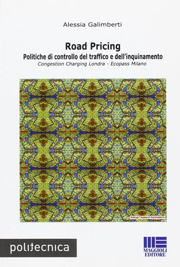 Road pricing. Politiche di controllo del traffico e dell'inquinamento - Alessia Galimberti - Libro Maggioli Editore 2008, Politecnica | Libraccio.it