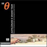 Aufklarung e grand tour. Ricerca e formazione per una museografia senza frontiere - Giampaolo Celada, Carola Gentilini, Carolina Martinelli - Libro Maggioli Editore 2008, Politecnica | Libraccio.it