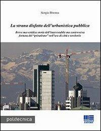 La strana disfatta dell'urbanistica pubblica - Sergio Brenna - Libro Maggioli Editore 2008, Politecnica | Libraccio.it