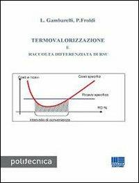 Termovalorizzazione e raccolta differenziata di RSU - Luigi Gambarelli, Piergiuseppe Froldi - Libro Maggioli Editore 2009, Politecnica | Libraccio.it