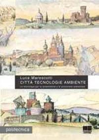 Città tecnologie ambiente. Le tecnologie per la sostenibilità e la protezione ambientale - Luca Marescotti - Libro Maggioli Editore 2009, Politecnica | Libraccio.it