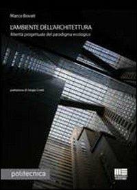 L' ambiente dell'architettura. Alterità progettuale del paradigma ecologico - Marco Bovati - Libro Maggioli Editore 2010, Politecnica | Libraccio.it