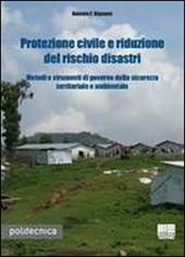 Protezione civile e riduzione del rischio disastri. Metodi e strumenti di governo della sicurezza territoriale e ambientale