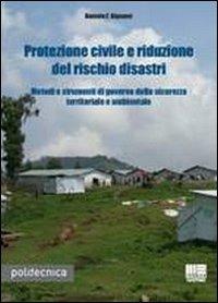 Protezione civile e riduzione del rischio disastri. Metodi e strumenti di governo della sicurezza territoriale e ambientale - Daniele F. Bignami - Libro Maggioli Editore 2010, Politecnica | Libraccio.it