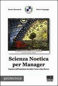 Scienza Noetica per manager. Il potere dell'intuizione da Jules Verne a Dan Brown - Renato Manusardi, Marco Grappeggia - Libro Maggioli Editore 2010, Politecnica | Libraccio.it