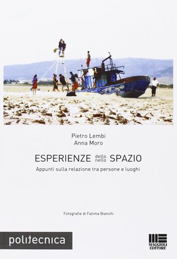 Esperienze dello/nello spazio. Appunti sulla relazione tra persone e luoghi - Pietro Lembi, Anna Moro - Libro Maggioli Editore 2010, Politecnica | Libraccio.it