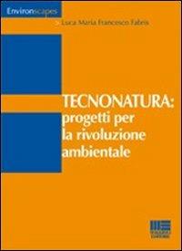 Tecnonatura: progetti per la rivoluzione ambientale - Luca M. Fabris - Libro Maggioli Editore 2009, Environscapes | Libraccio.it