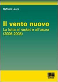 Il vento nuovo. La lotta al racket dell'usura - Raffaele Lauro - Libro Maggioli Editore 2008, I fuori collana | Libraccio.it