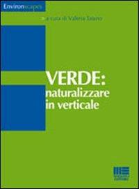 Verde. Naturalizzare in verticale - Valeria Tatano - Libro Maggioli Editore 2008, Environscapes | Libraccio.it