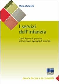 I servizi dell'infanzia. Costi, forme di gestione, innovazione, percorsi di crescita - Mara Mattesini - Libro Maggioli Editore 2008, Sociale & sanità | Libraccio.it