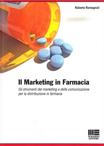 Il marketing in farmacia. Gli strumenti del marketing e della comunicazione per la distribuzione in farmacia. - Roberto Romagnoli - Libro Maggioli Editore 2008, I fuori collana | Libraccio.it