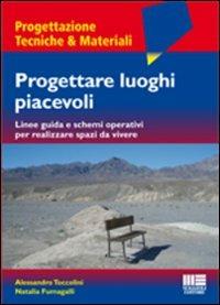 Progettare luoghi piacevoli. Linee guida e schemi operativi per realizzare spazi da vivere - Alessandro Toccolini, Natalia Fumagalli - Libro Maggioli Editore 2009, Ambiente territorio edilizia urbanistica | Libraccio.it