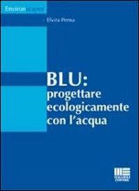 Blu. Progettare ecologicamente con l'acqua - Elvira Pensa - Libro Maggioli Editore 2009, Environscapes | Libraccio.it