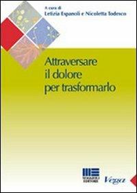 Attraversare il dolore per traformarlo - Letizia Espanoli, Nicoletta Todesco - Libro Maggioli Editore 2010, Sociale & sanità | Libraccio.it