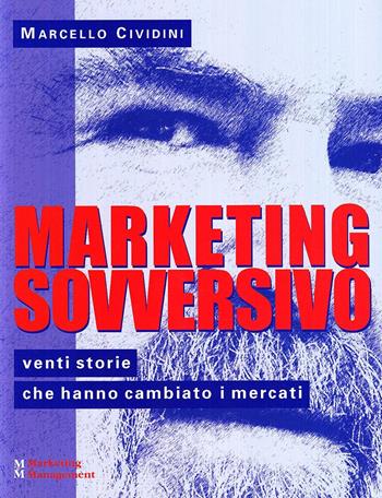 Marketing sovversivo. Venti storie che hanno cambiato i mercati - Marcello Cividini - Libro Maggioli Editore 2009, Marketing e Management | Libraccio.it