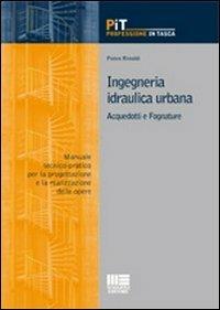 Ingegneria idraulica urbana. Acquedotti e fognature. Manuale-tecnico pratico per la progettazione e la realizzazione delle opere - Pietro Rimoldi - Libro Maggioli Editore 2010, Professione in tasca | Libraccio.it