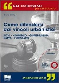 Come difendersi dai vincoli urbanistici. Con CD-ROM - Bruno Cirillo - Libro Maggioli Editore 2010, Gli essenziali per l'avvocato | Libraccio.it
