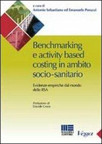 Benchmarking e activity based costing in ambito socio-sanitario. Evidenze empiriche dal mondo delle RSA - Emanuele Porazzi, Antonio Sebastiano - Libro Maggioli Editore 2010, Sociale & sanità | Libraccio.it