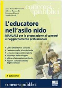 L' educatore nell'asilo nido. Manuale per la preparazione ai concorsi e l'aggiornamento professionale  - Libro Maggioli Editore 2010, Concorsi pubblici | Libraccio.it