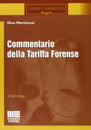 Commentario della tariffa forense - Gino Martinuzzi - Libro Maggioli Editore 2011, Codici annotati | Libraccio.it