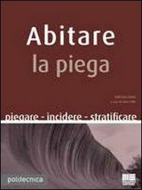 Abitare la piega. Piegare incidere stratificare - Fabrizio Zanni - Libro Maggioli Editore 2010, Politecnica | Libraccio.it