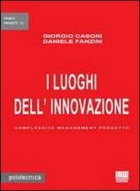 I luoghi dell'innovazione. Complessità management progetto - Giorgio Casoni, Daniele Fanzini - Libro Maggioli Editore 2011, Politecnica | Libraccio.it