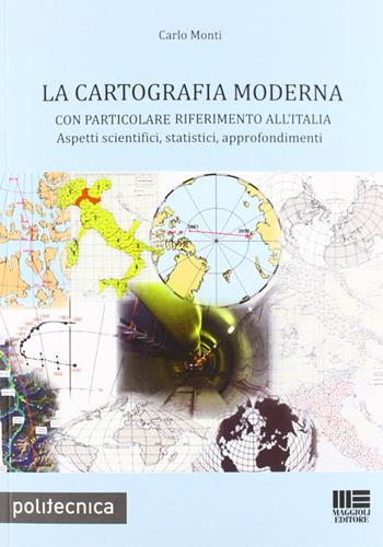 La cartografia moderna - Carlo Monti - Libro Maggioli Editore 2011, Politecnica | Libraccio.it