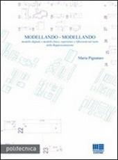 Modellando-modellando. Modello digitale e modello fisico, esperienze e riflessioni sul ruolo della rappresentazione. Con CD-ROM