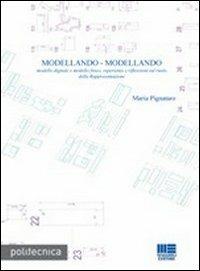 Modellando-modellando. Modello digitale e modello fisico, esperienze e riflessioni sul ruolo della rappresentazione. Con CD-ROM - Maria Pignataro - Libro Maggioli Editore 2011, Politecnica | Libraccio.it