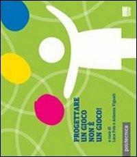 Progettare un gioco non è un gioco - Luca Fois, Arianna Vignati - Libro Maggioli Editore 2011, Politecnica | Libraccio.it