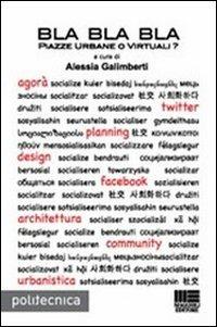 Bla Bla Bla piazze urbane o virtuali?  - Libro Maggioli Editore 2012, Politecnica | Libraccio.it