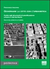 Governare la città con l'urbanistica. Guida agli strumenti di pianificazione urbana del territorio