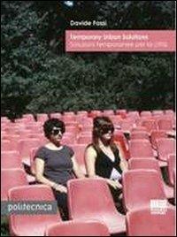 Temporary urban solutions-Soluzioni temporanee per la città. Ediz. italiana e inglese - Davide Fassi - Libro Maggioli Editore 2012, Politecnica | Libraccio.it