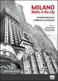 Milano. Maths in the city. A mathematical tour of Milanese architecture - Sylvie Duvernoy, Giampiero Mele, Michela Rossi - Libro Maggioli Editore 2012, Politecnica | Libraccio.it