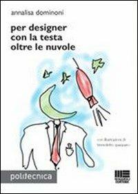 Per designer con la testa oltre le nuvole - Annalisa Dominoni - Libro Maggioli Editore 2012, Politecnica | Libraccio.it