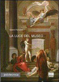 La luce del museo - Gianni Forcolini - Libro Maggioli Editore 2012, Politecnica | Libraccio.it